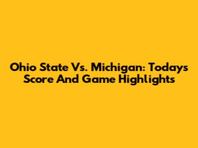 Ohio State Vs. Michigan: Today's Score And Game Highlights