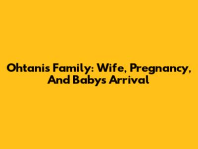 Ohtani's Family: Wife, Pregnancy, And Baby's Arrival