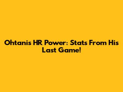 Ohtani's HR Power: Stats From His Last Game!