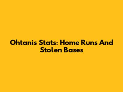 Ohtani's Stats: Home Runs And Stolen Bases