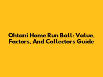 Ohtani Home Run Ball: Value, Factors, And Collectors' Guide