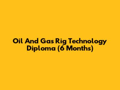 Oil And Gas Rig Technology Diploma (6 Months)