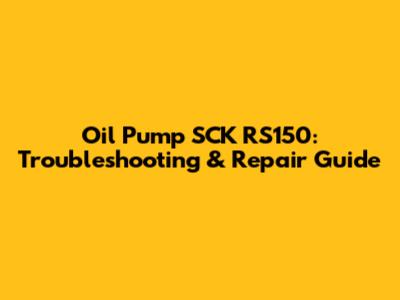 Oil Pump SCK RS150: Troubleshooting & Repair Guide