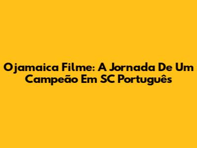 Ojamaica Filme: A Jornada De Um Campeão Em SC Português