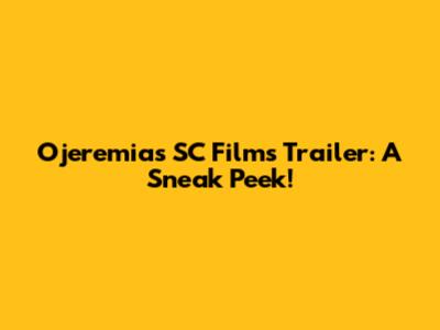 Ojeremias SC Films Trailer: A Sneak Peek!