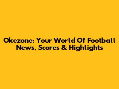 Okezone: Your World Of Football News, Scores & Highlights