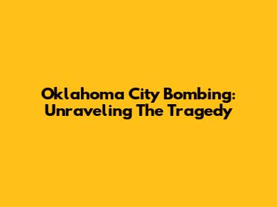 Oklahoma City Bombing: Unraveling The Tragedy