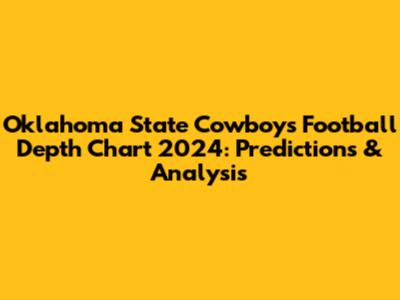 Oklahoma State Cowboys Football Depth Chart 2024: Predictions & Analysis