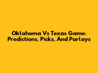 Oklahoma Vs Texas Game: Predictions, Picks, And Parlays