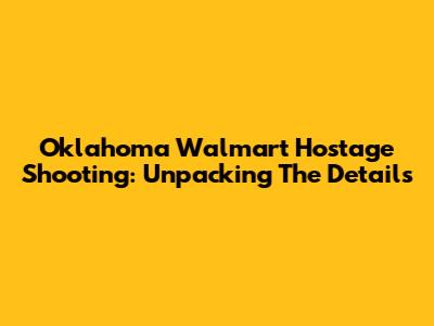 Oklahoma Walmart Hostage Shooting: Unpacking The Details