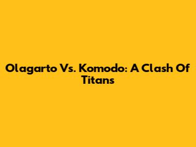 Olagarto Vs. Komodo: A Clash Of Titans