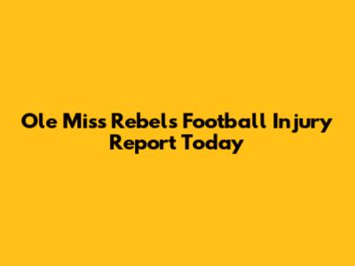 Ole Miss Rebels Football Injury Report Today