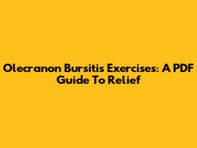 Olecranon Bursitis Exercises: A PDF Guide To Relief