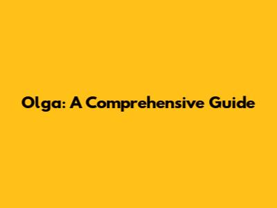 Olga: A Comprehensive Guide