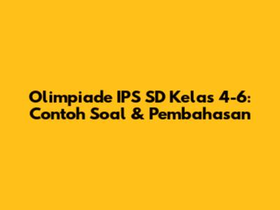 Olimpiade IPS SD Kelas 4-6: Contoh Soal & Pembahasan