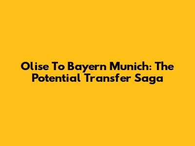 Olise To Bayern Munich: The Potential Transfer Saga