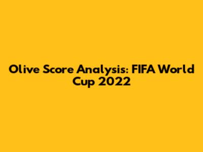Olive Score Analysis: FIFA World Cup 2022