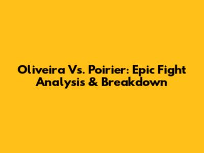 Oliveira Vs. Poirier: Epic Fight Analysis & Breakdown