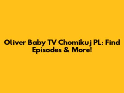 Oliver Baby TV Chomikuj PL: Find Episodes & More!