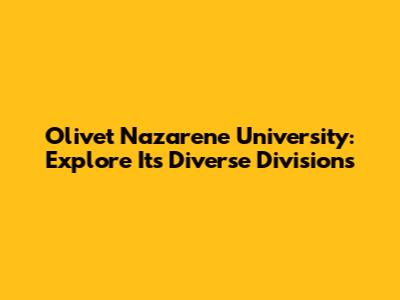Olivet Nazarene University: Explore Its Diverse Divisions