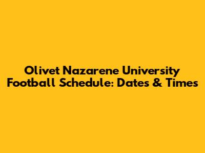 Olivet Nazarene University Football Schedule: Dates & Times