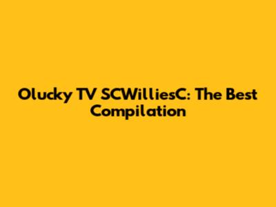 Olucky TV SCWilliesC: The Best Compilation