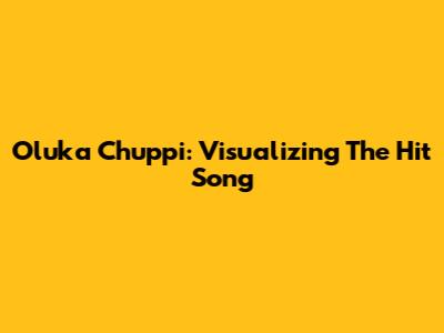 Oluka Chuppi: Visualizing The Hit Song