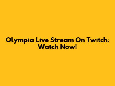 Olympia Live Stream On Twitch: Watch Now!