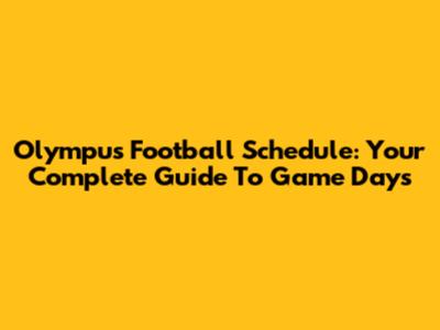 Olympus Football Schedule: Your Complete Guide To Game Days