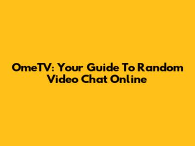 OmeTV: Your Guide To Random Video Chat Online