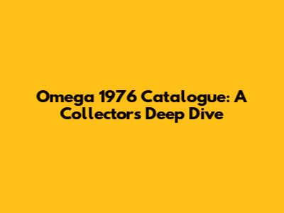 Omega 1976 Catalogue: A Collector's Deep Dive