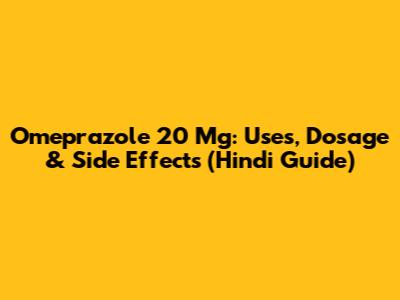 Omeprazole 20 Mg: Uses, Dosage & Side Effects (Hindi Guide)