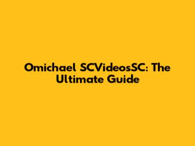 Omichael SCVideosSC: The Ultimate Guide