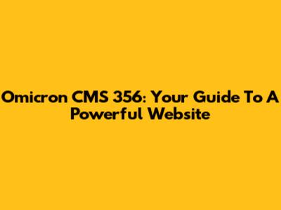 Omicron CMS 356: Your Guide To A Powerful Website