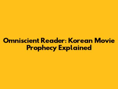 Omniscient Reader: Korean Movie Prophecy Explained