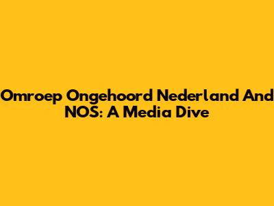 Omroep Ongehoord Nederland And NOS: A Media Dive