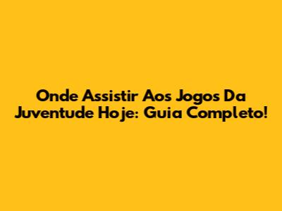 Onde Assistir Aos Jogos Da Juventude Hoje: Guia Completo!
