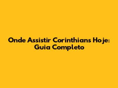 Onde Assistir Corinthians Hoje: Guia Completo