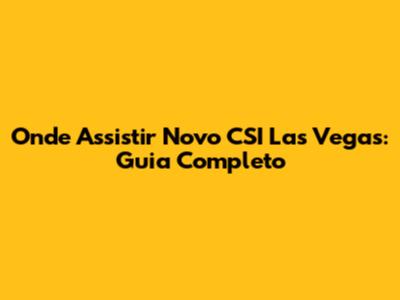 Onde Assistir Novo CSI Las Vegas: Guia Completo