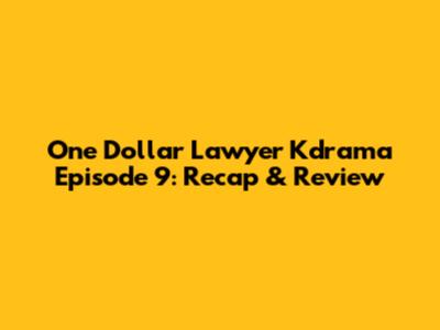 One Dollar Lawyer Kdrama Episode 9: Recap & Review