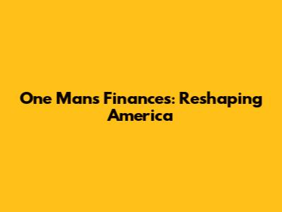 One Man's Finances: Reshaping America