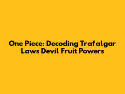 One Piece: Decoding Trafalgar Law's Devil Fruit Powers