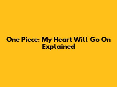 One Piece: My Heart Will Go On Explained