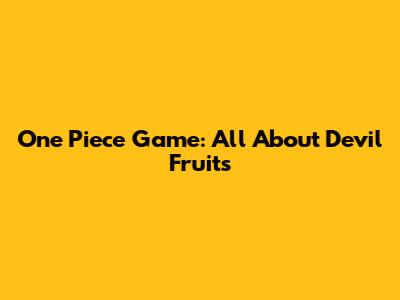 One Piece Game: All About Devil Fruits
