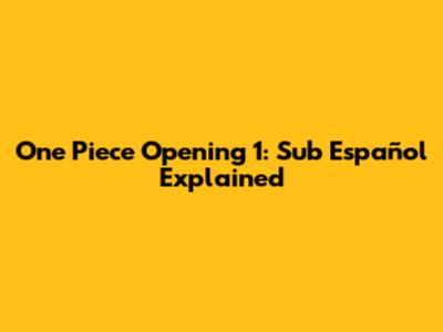 One Piece Opening 1: Sub Español Explained