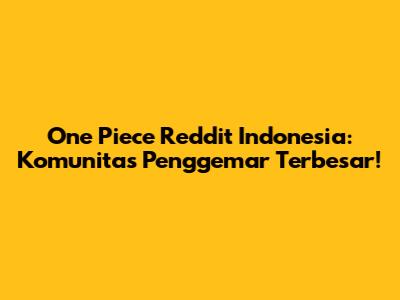 One Piece Reddit Indonesia: Komunitas Penggemar Terbesar!