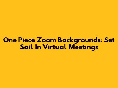 One Piece Zoom Backgrounds: Set Sail In Virtual Meetings