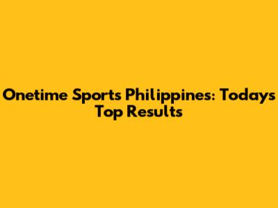 Onetime Sports Philippines: Today's Top Results