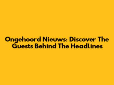 Ongehoord Nieuws: Discover The Guests Behind The Headlines