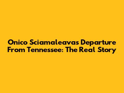 Onico Sciamaleava's Departure From Tennessee: The Real Story